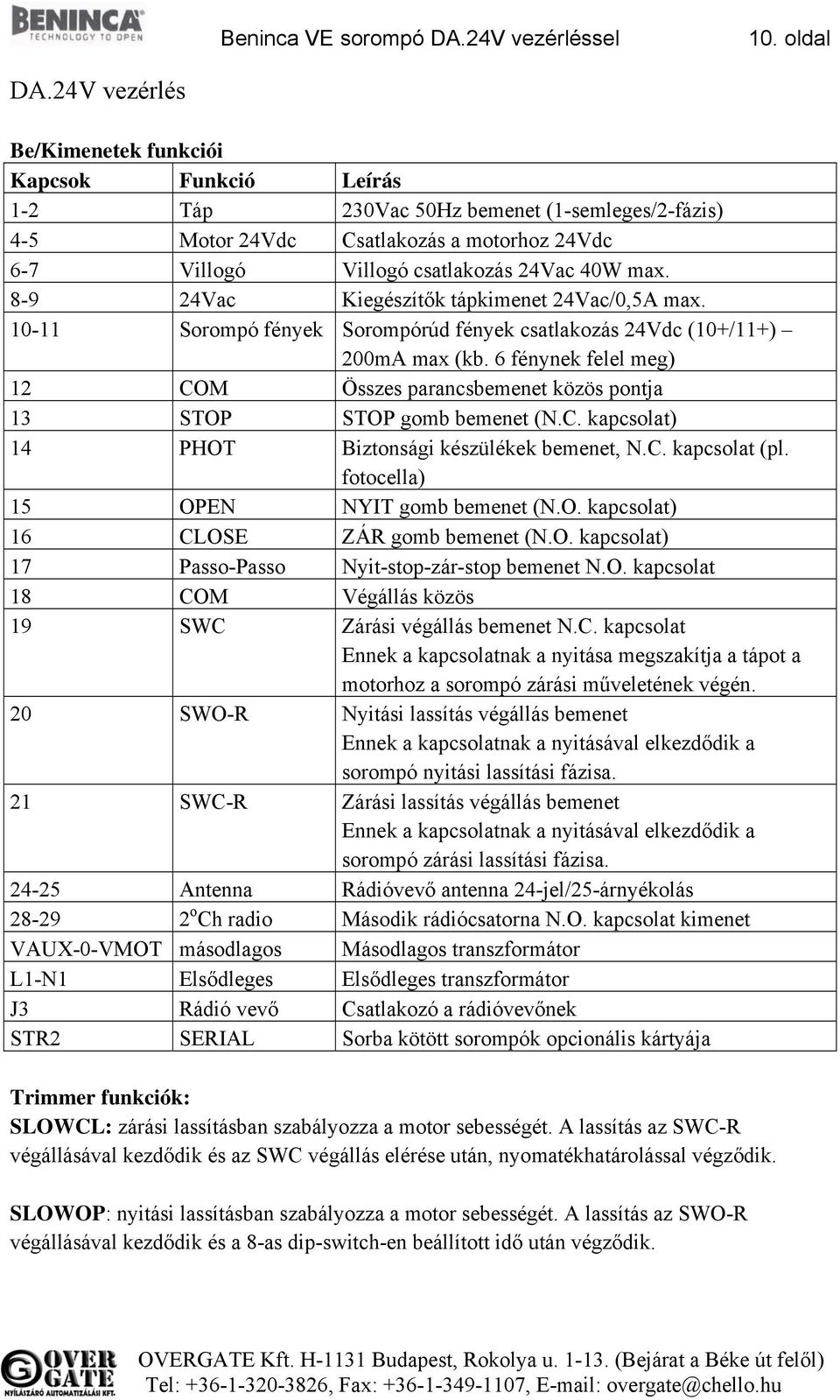 8-9 24Vac Kiegészítők tápkimenet 24Vac/0,5A max. 10-11 Sorompó fények Sorompórúd fények csatlakozás 24Vdc (10+/11+) 200mA max (kb.