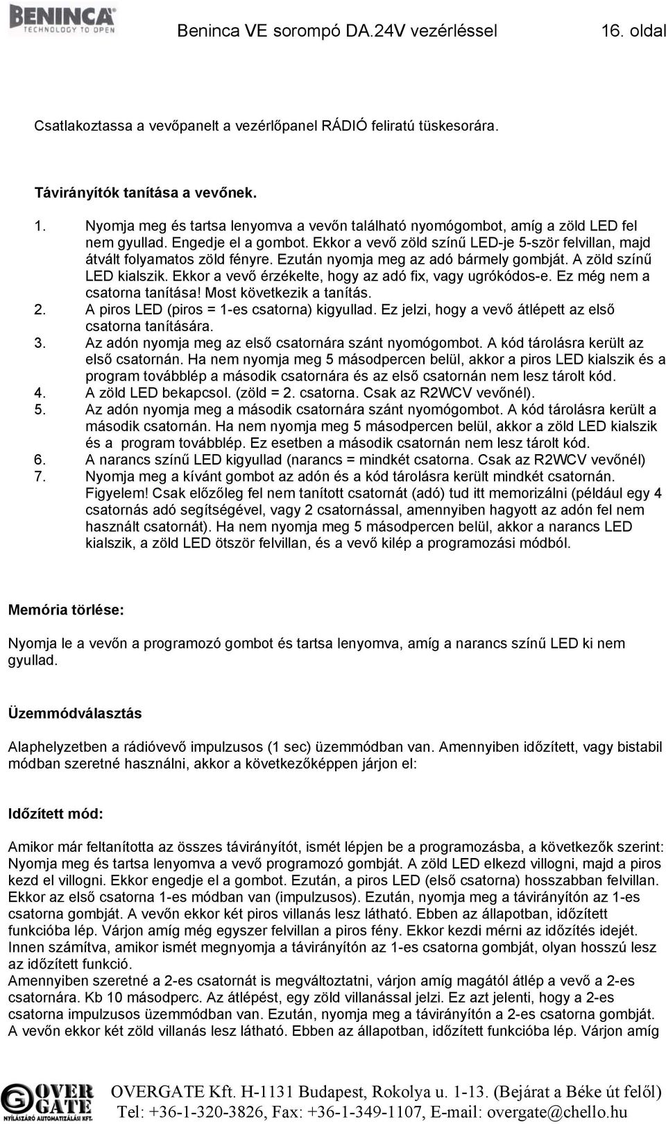 Ekkor a vevő érzékelte, hogy az adó fix, vagy ugrókódos-e. Ez még nem a csatorna tanítása! Most következik a tanítás. 2. A piros LED (piros = 1-es csatorna) kigyullad.