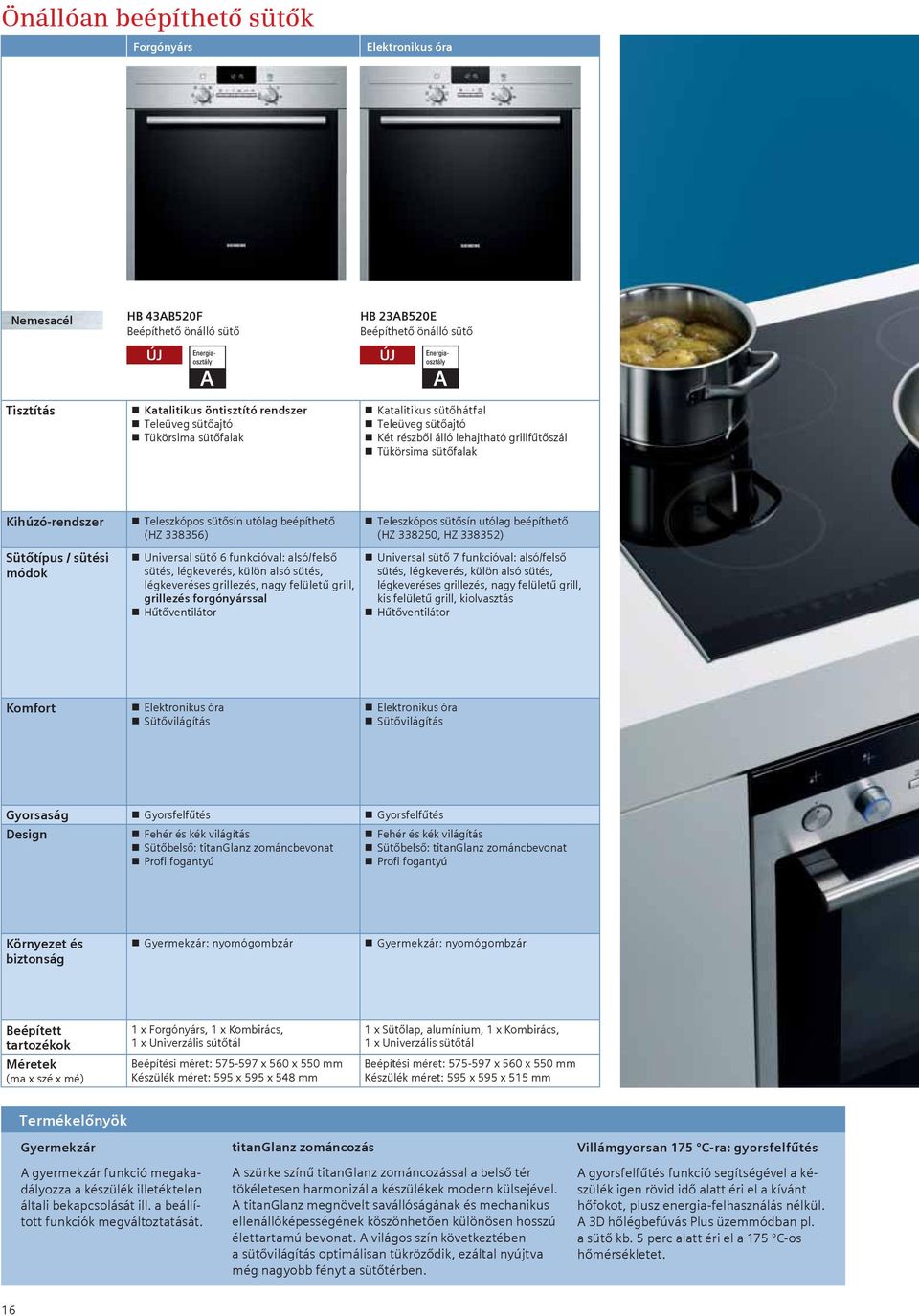utólag beépíthető (HZ 338250, HZ 338352) Sütőtípus / sütési módok Universal sütő 6 funkcióval: alsó/felső sütés, légkeverés, külön alsó sütés, légkeveréses grillezés, nagy felületű grill, grillezés