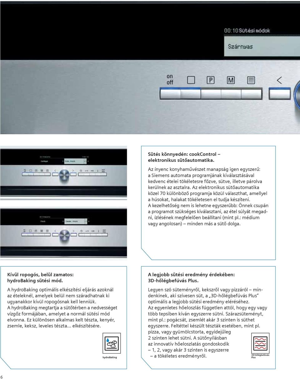 Az elektronikus sütőautomatika közel 70 különböző programja közül választhat, amellyel a húsokat, halakat tökéletesen el tudja készíteni.