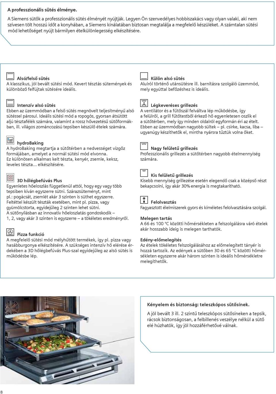 A számtalan sütési mód lehetőséget nyújt bármilyen ételkülönlegesség elkészítésére. Alsó/felső sütés A klasszikus, jól bevált sütési mód.