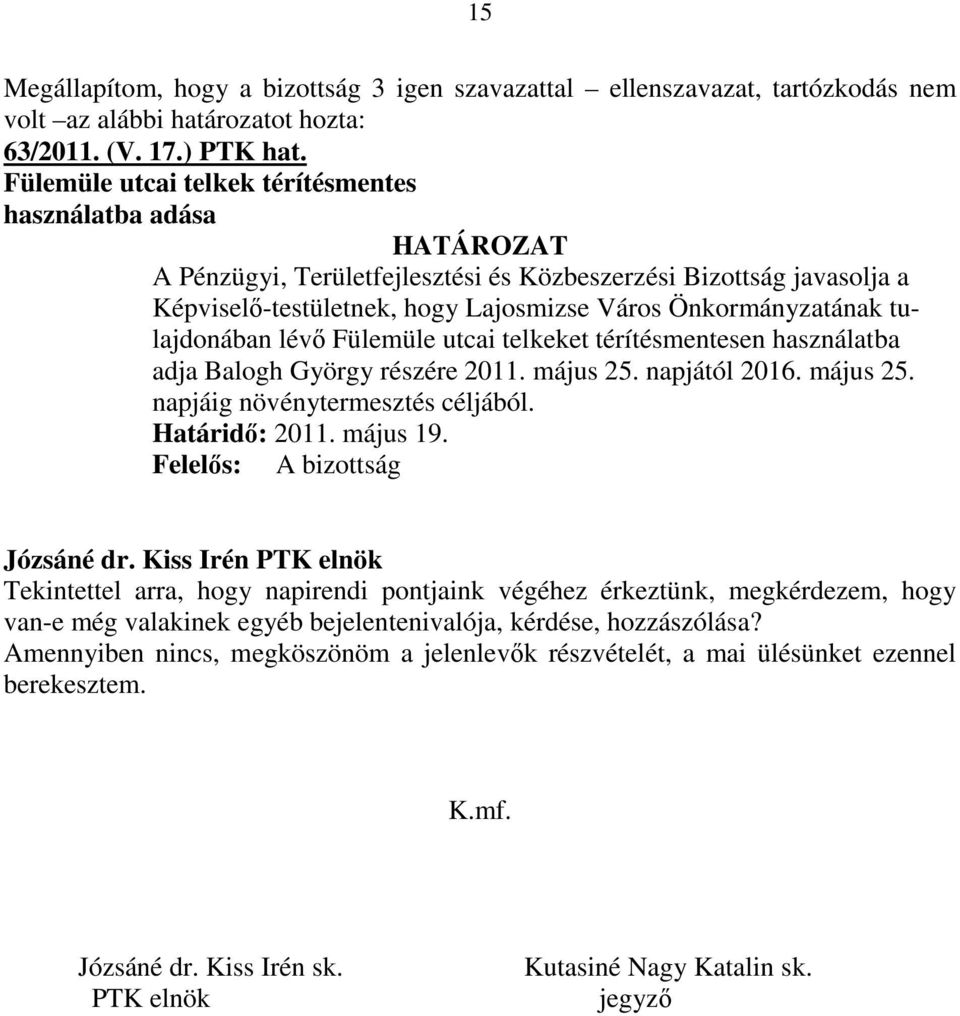 Önkormányzatának tulajdonában lévı Fülemüle utcai telkeket térítésmentesen használatba adja Balogh György részére 2011. május 25. napjától 2016. május 25. napjáig növénytermesztés céljából.