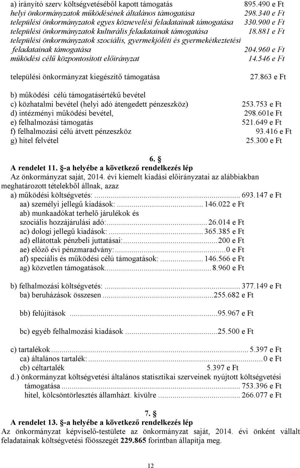 881 e Ft települési önkormányzatok szociális, gyermekjóléti és gyermekétkeztetési feladatainak támogatása 204.960 e Ft működési célű központosított előirányzat 14.