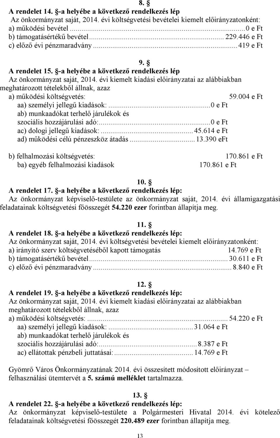 évi kiemelt kiadási előirányzatai az alábbiakban meghatározott tételekből állnak, azaz a) működési költségvetés: 59.004 e Ft aa) személyi jellegű kiadások:.