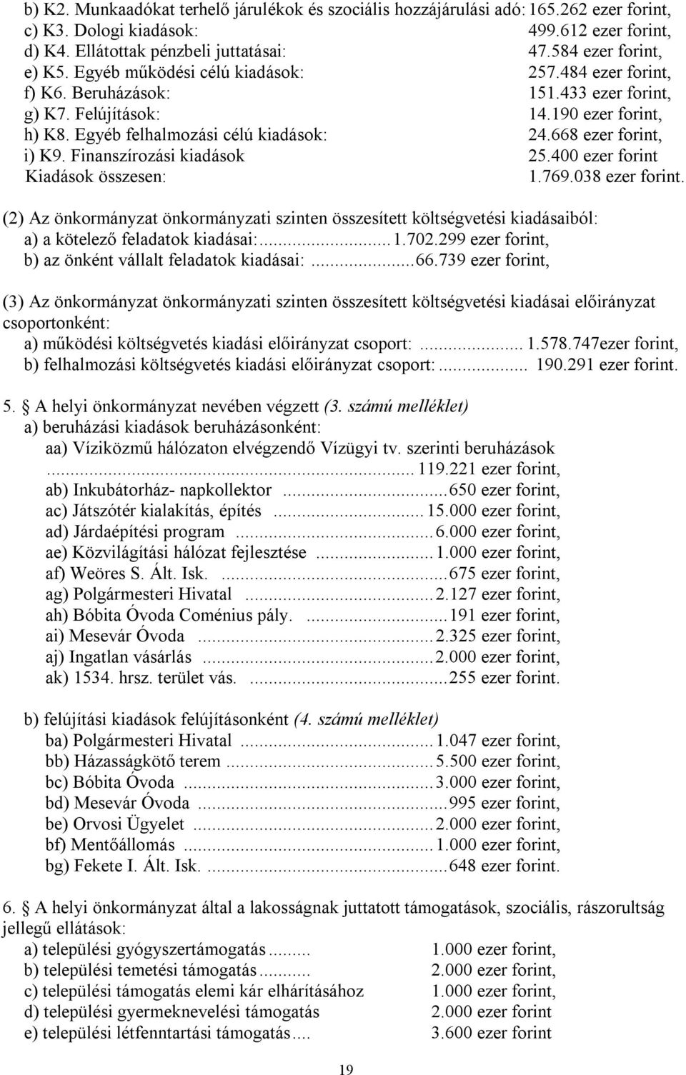 Finanszírozási kiadások 25.400 ezer forint Kiadások összesen: 1.769.038 ezer forint. (2) Az önkormányzat önkormányzati szinten összesített költségvetési kiadásaiból: a) a kötelező feladatok kiadásai:.