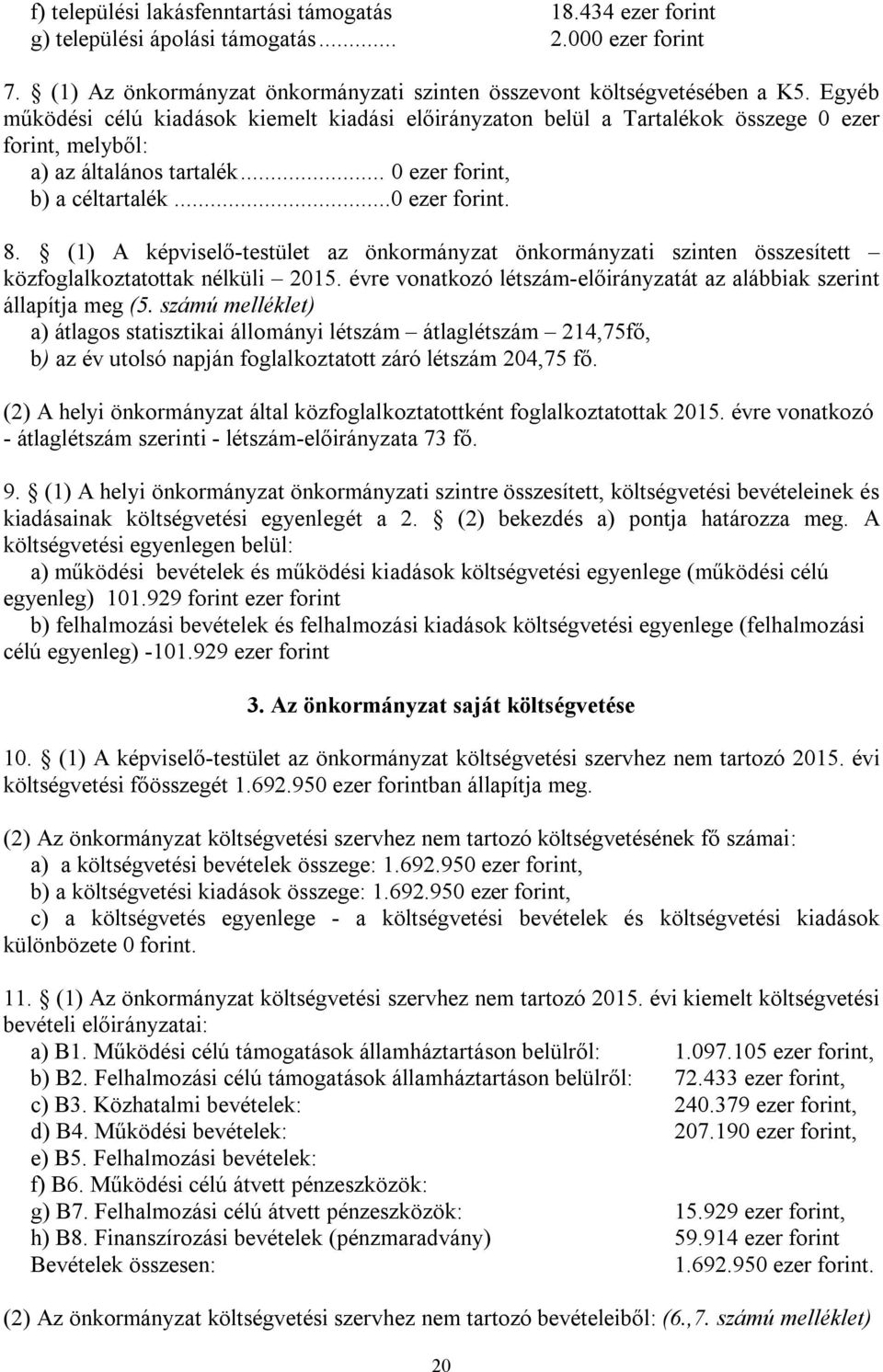 (1) A képviselő-testület az önkormányzat önkormányzati szinten összesített közfoglalkoztatottak nélküli 2015. évre vonatkozó létszám-előirányzatát az alábbiak szerint állapítja meg (5.