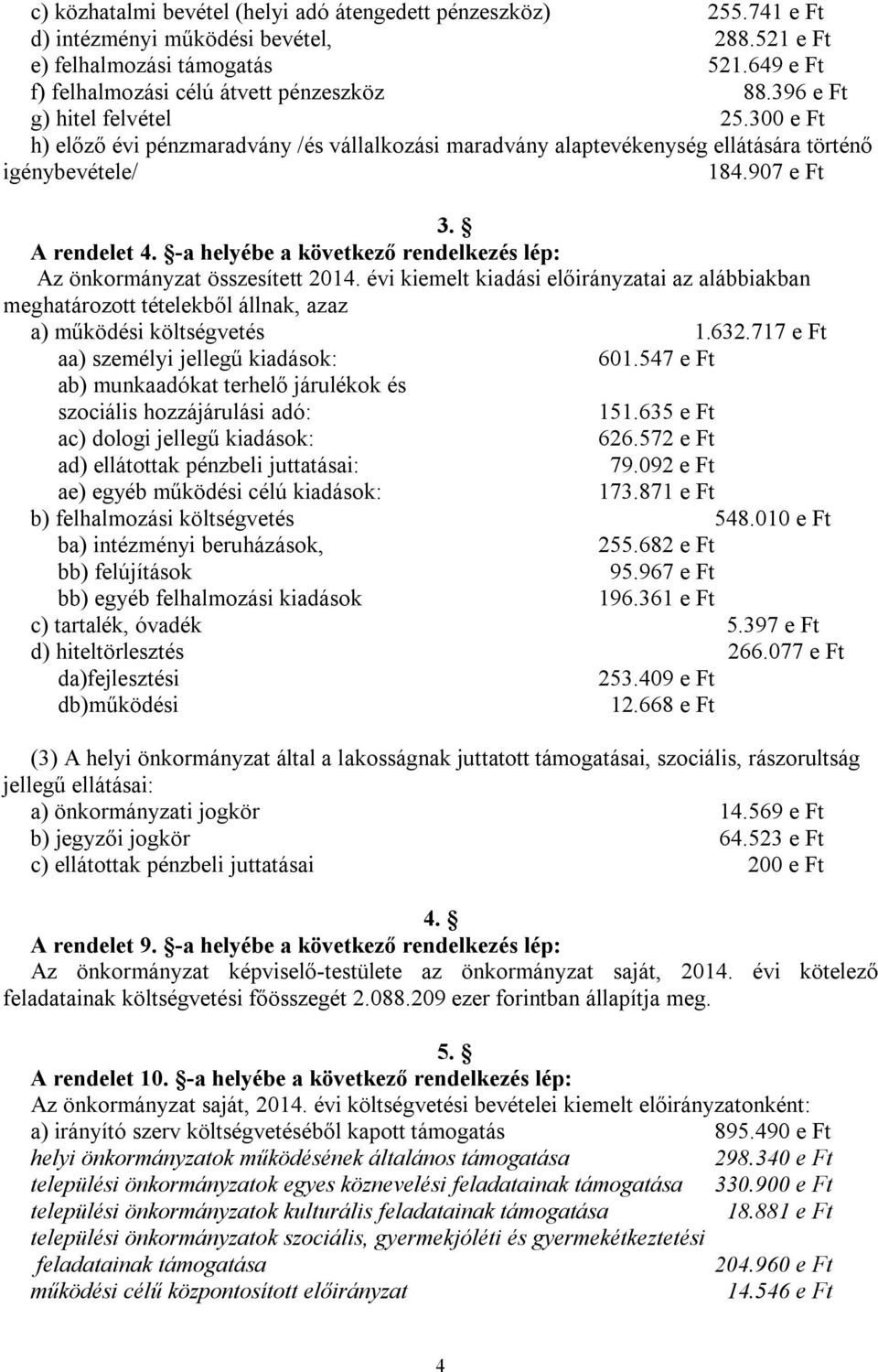 -a helyébe a következő rendelkezés lép: Az önkormányzat összesített 2014. évi kiemelt kiadási előirányzatai az alábbiakban meghatározott tételekből állnak, azaz a) működési költségvetés 1.632.