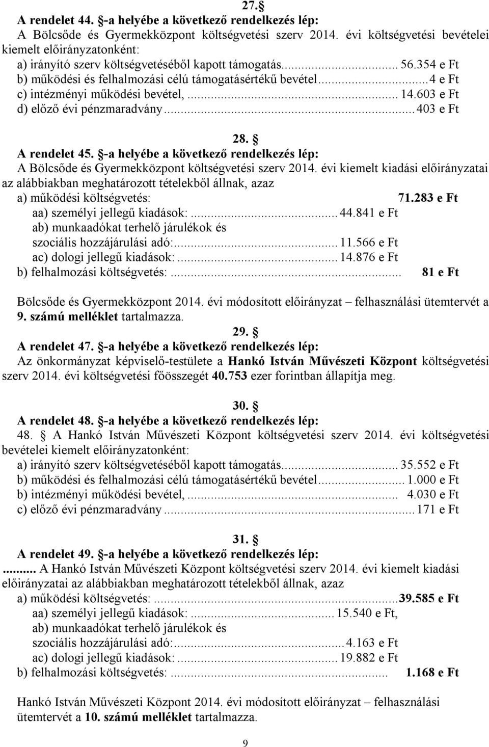 .. 4 e Ft c) intézményi működési bevétel,... 14.603 e Ft d) előző évi pénzmaradvány... 403 e Ft 28. A rendelet 45.