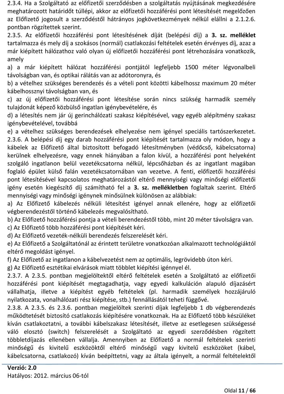 a szerződéstől hátrányos jogkövetkezmények nélkül elállni a 2.1.2.6. pontban rögzítettek szerint. 2.3.5. Az előfizetői hozzáférési pont létesítésének díját (belépési díj) a 3. sz. melléklet