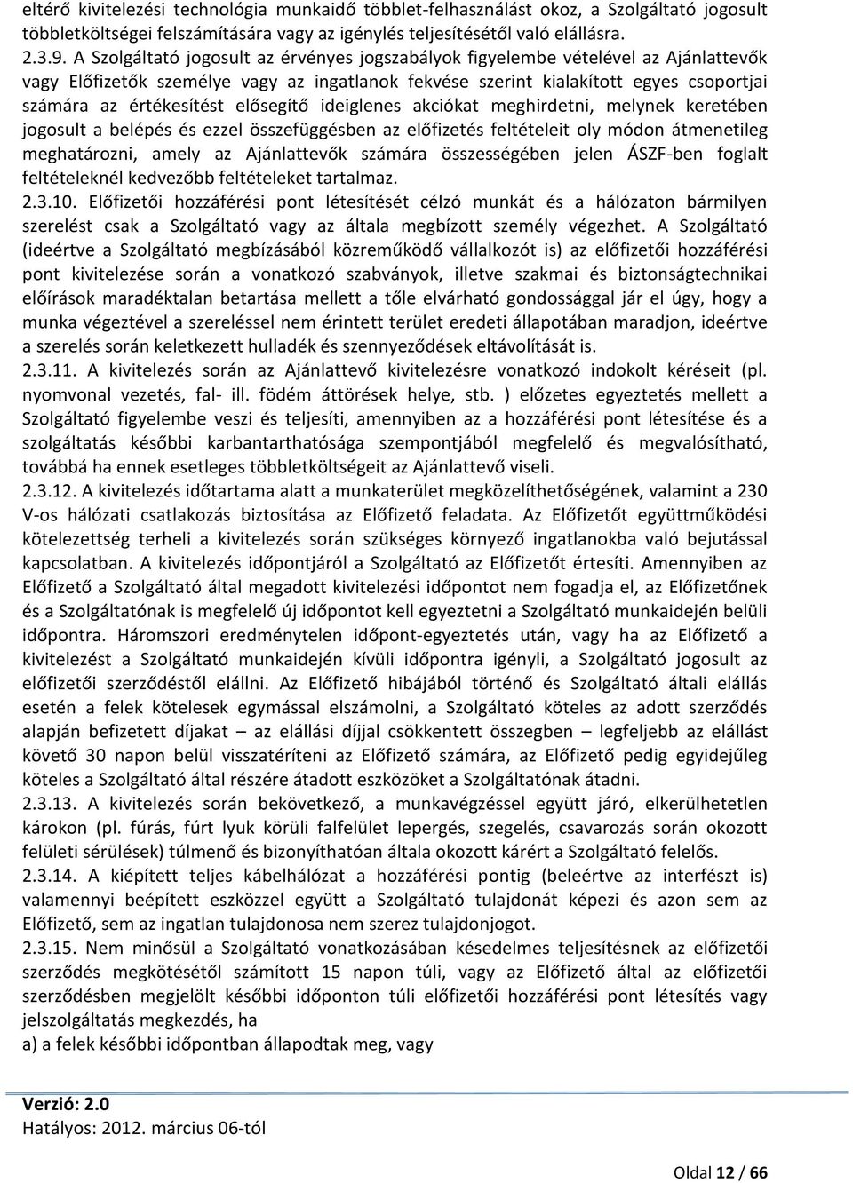 elősegítő ideiglenes akciókat meghirdetni, melynek keretében jogosult a belépés és ezzel összefüggésben az előfizetés feltételeit oly módon átmenetileg meghatározni, amely az Ajánlattevők számára