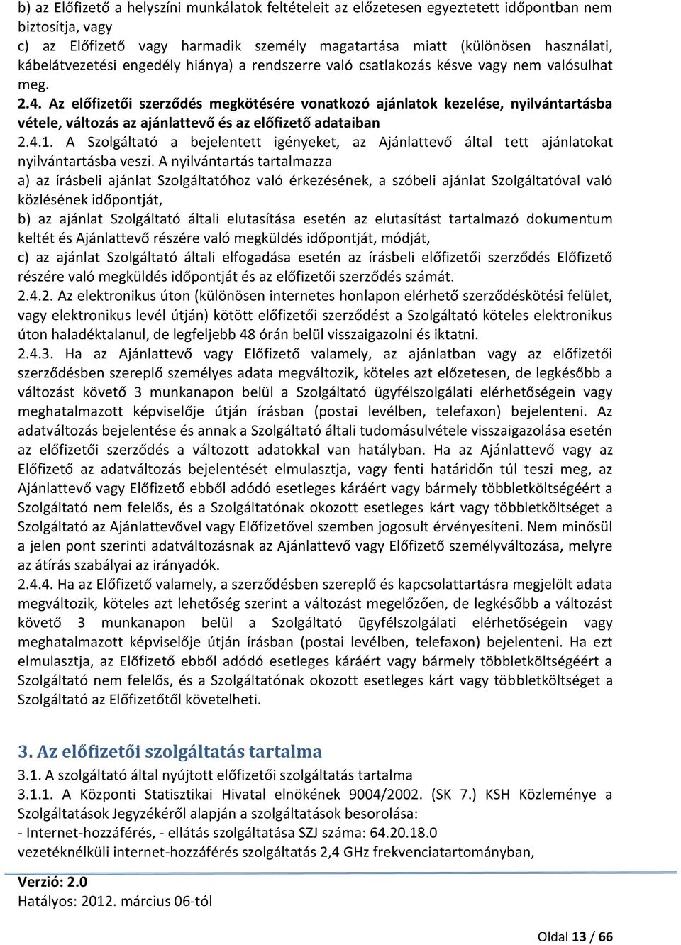 Az előfizetői szerződés megkötésére vonatkozó ajánlatok kezelése, nyilvántartásba vétele, változás az ajánlattevő és az előfizető adataiban 2.4.1.