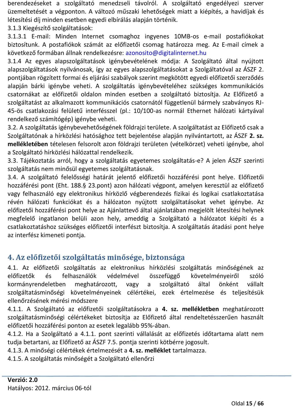 1.3 Kiegészítő szolgáltatások: 3.1.3.1 E-mail: Minden Internet csomaghoz ingyenes 10MB-os e-mail postafiókokat biztosítunk. A postafiókok számát az előfizetői csomag határozza meg.