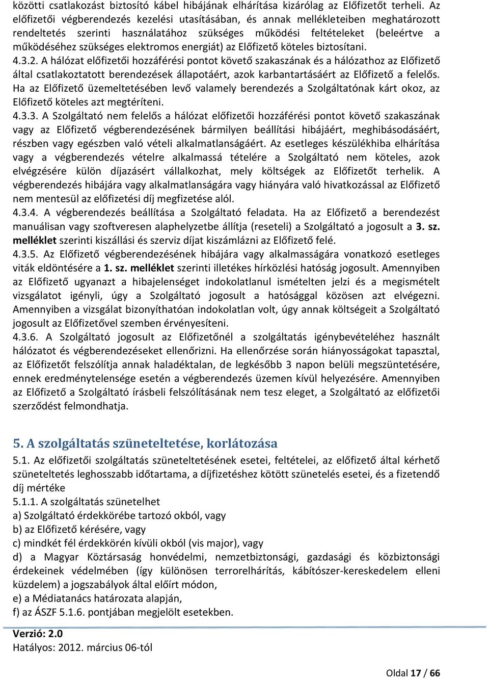 elektromos energiát) az Előfizető köteles biztosítani. 4.3.2.