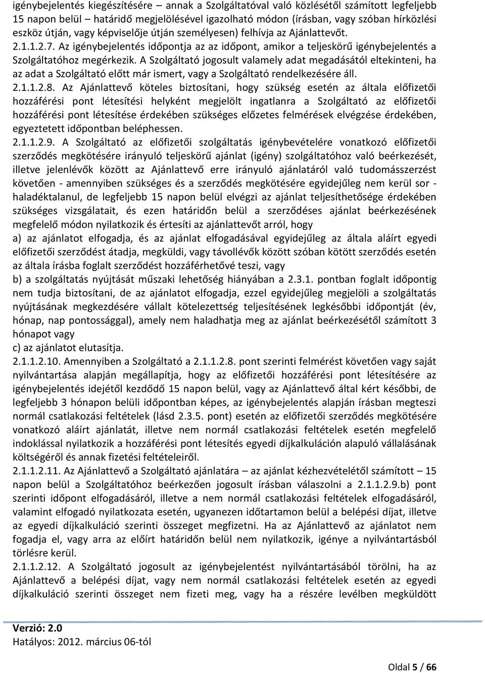 A Szolgáltató jogosult valamely adat megadásától eltekinteni, ha az adat a Szolgáltató előtt már ismert, vagy a Szolgáltató rendelkezésére áll. 2.1.1.2.8.