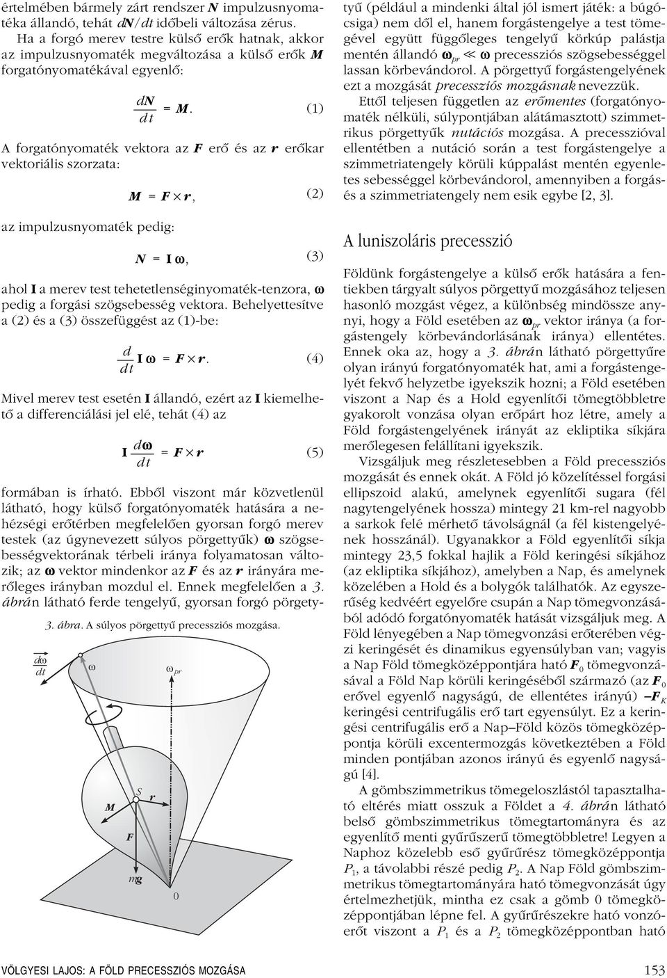 A súlyos pögettyû pecessziós mozgása. M mg dn az impulzusnyomaték pedig: = M. M =, N = I ω, p (1) (2) (3) ahol I a meev test tehetetlenséginyomaték-tenzoa, ω pedig a fogási szögsebesség vektoa.