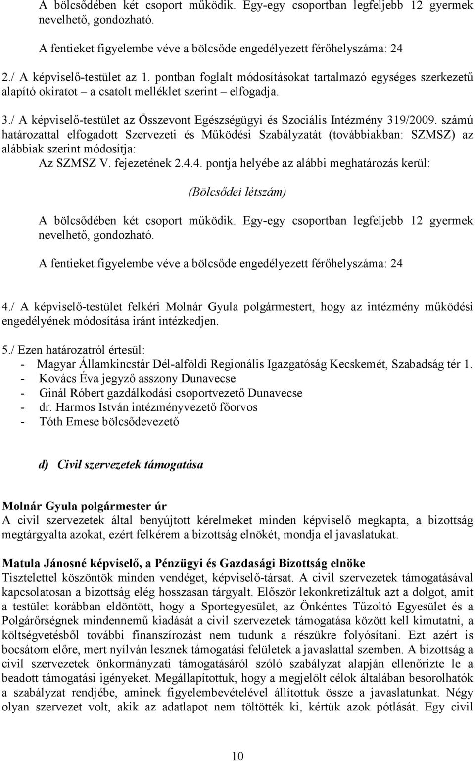 számú határozattal elfogadott Szervezeti és Működési Szabályzatát (továbbiakban: SZMSZ) az alábbiak szerint módosítja: Az SZMSZ V. fejezetének 2.4.