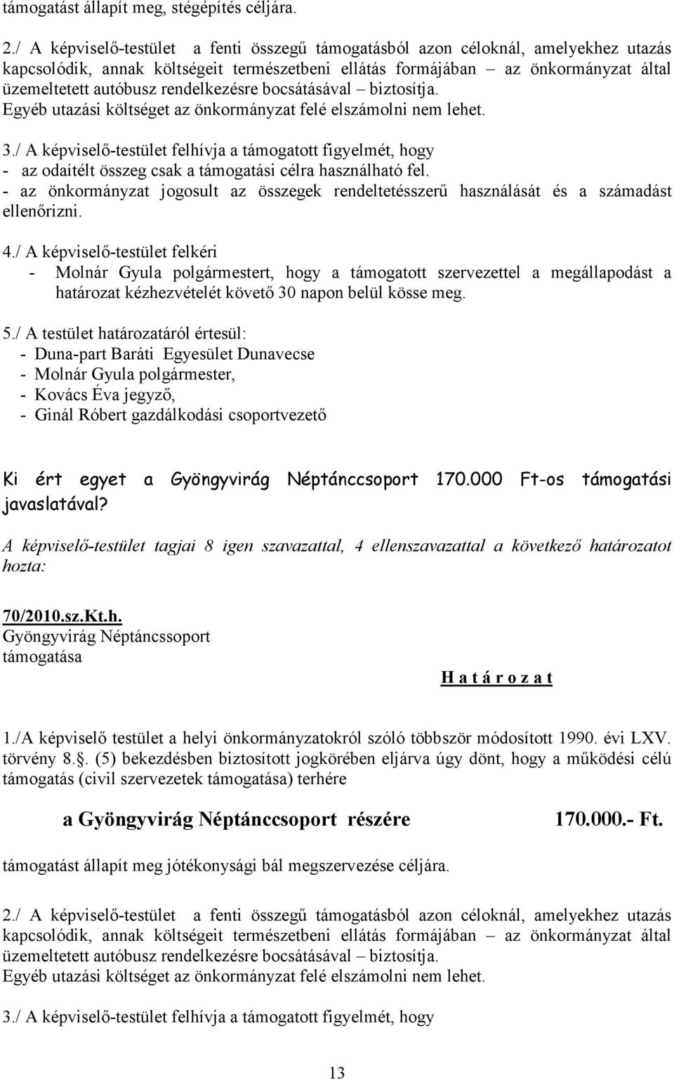 rendelkezésre bocsátásával biztosítja. Egyéb utazási költséget az önkormányzat felé elszámolni nem lehet. 3.