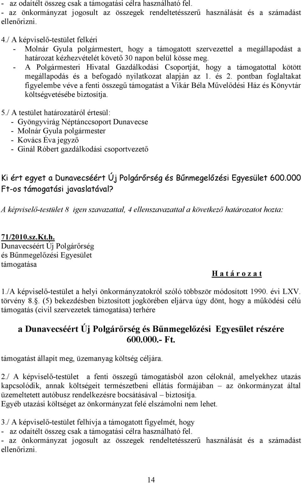 - A Polgármesteri Hivatal Gazdálkodási Csoportját, hogy a támogatottal kötött megállapodás és a befogadó nyilatkozat alapján az 1. és 2.