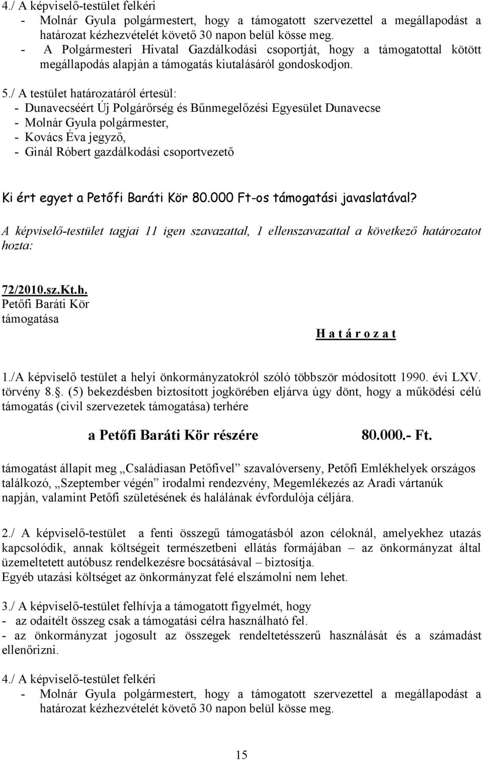 / A testület határozatáról értesül: - Dunavecséért Új Polgárőrség és Bűnmegelőzési Egyesület Dunavecse - Molnár Gyula polgármester, - Kovács Éva jegyző, - Ginál Róbert gazdálkodási csoportvezető Ki