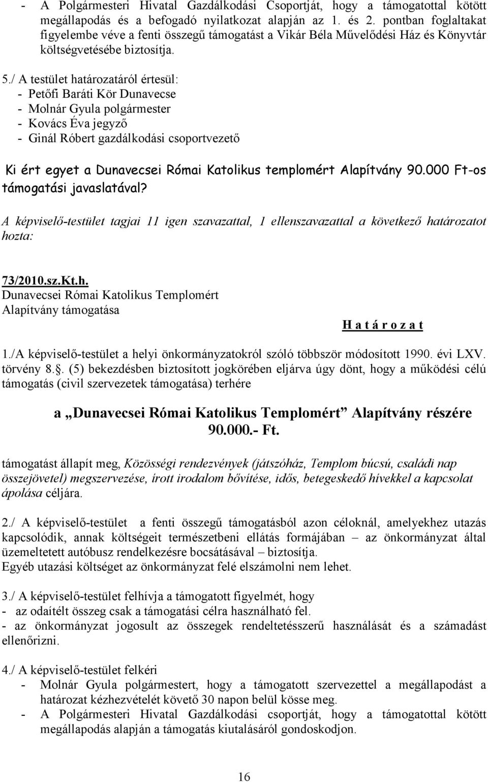 / A testület határozatáról értesül: - Petőfi Baráti Kör Dunavecse - Molnár Gyula polgármester - Kovács Éva jegyző - Ginál Róbert gazdálkodási csoportvezető Ki ért egyet a Dunavecsei Római Katolikus