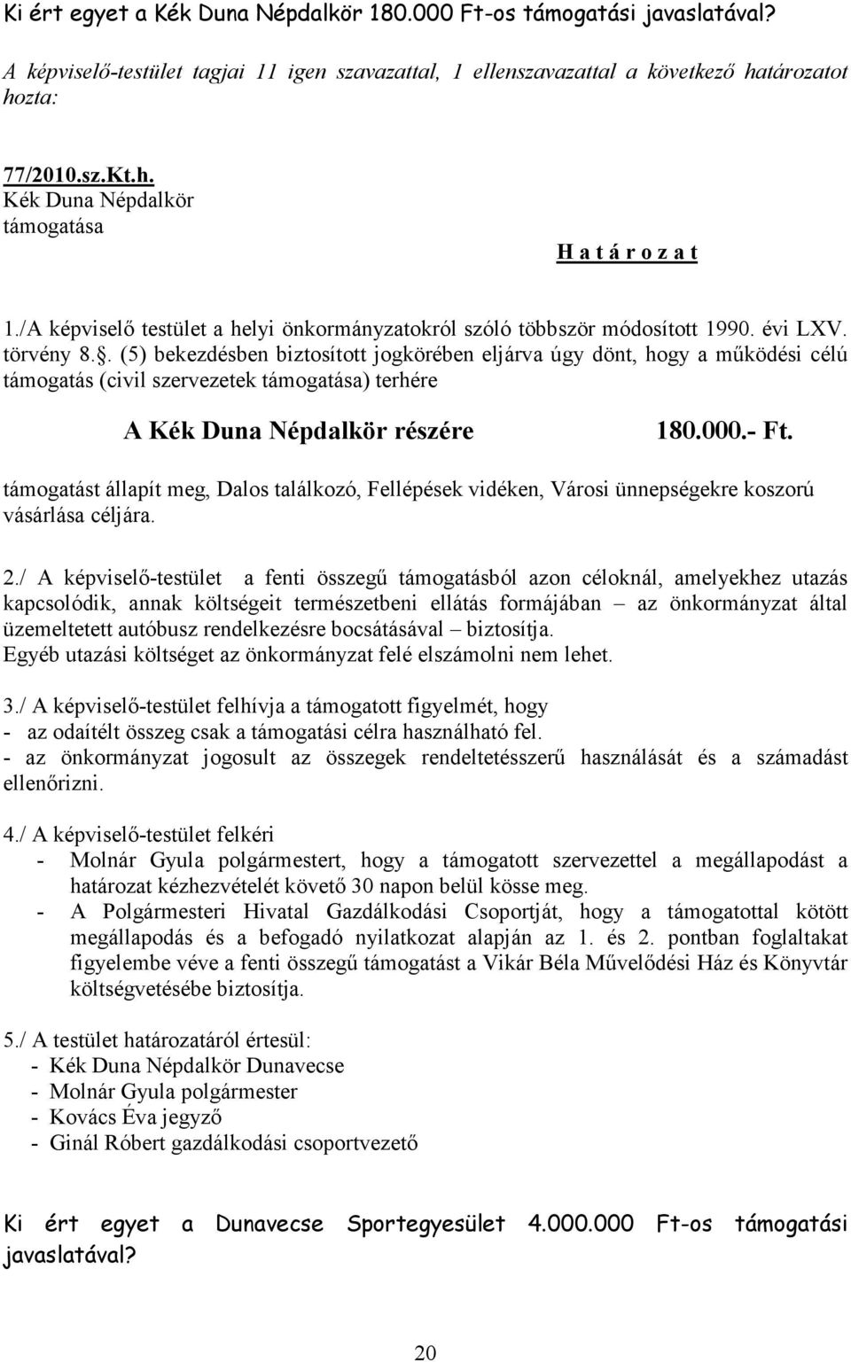 . (5) bekezdésben biztosított jogkörében eljárva úgy dönt, hogy a működési célú támogatás (civil szervezetek támogatása) terhére A Kék Duna Népdalkör részére 180.000.- Ft.