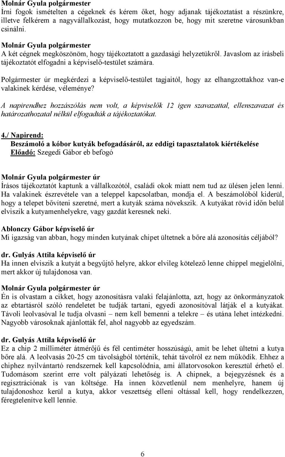 Polgármester úr megkérdezi a képviselő-testület tagjaitól, hogy az elhangzottakhoz van-e valakinek kérdése, véleménye?