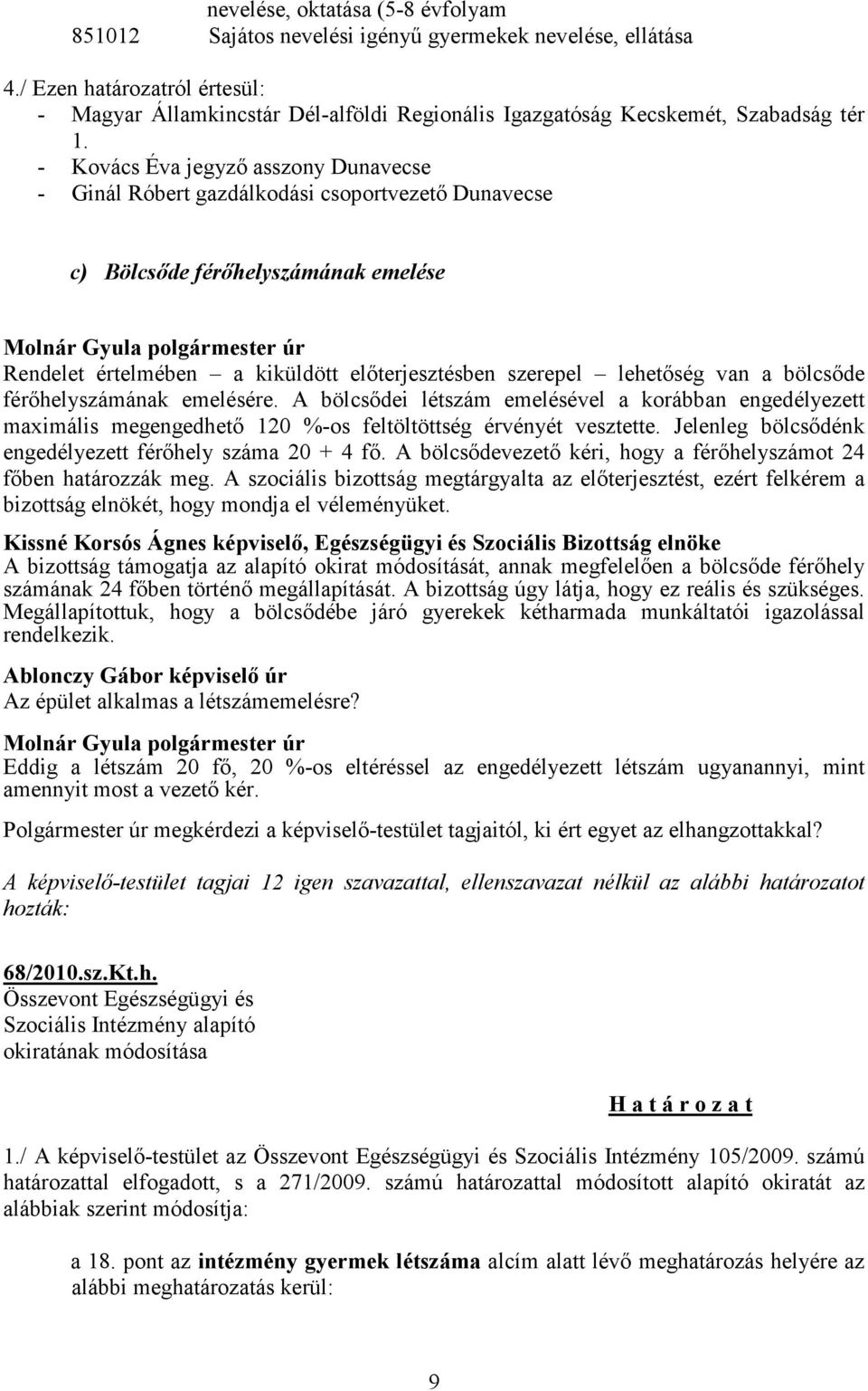 - Kovács Éva jegyző asszony Dunavecse - Ginál Róbert gazdálkodási csoportvezető Dunavecse c) Bölcsőde férőhelyszámának emelése Rendelet értelmében a kiküldött előterjesztésben szerepel lehetőség van