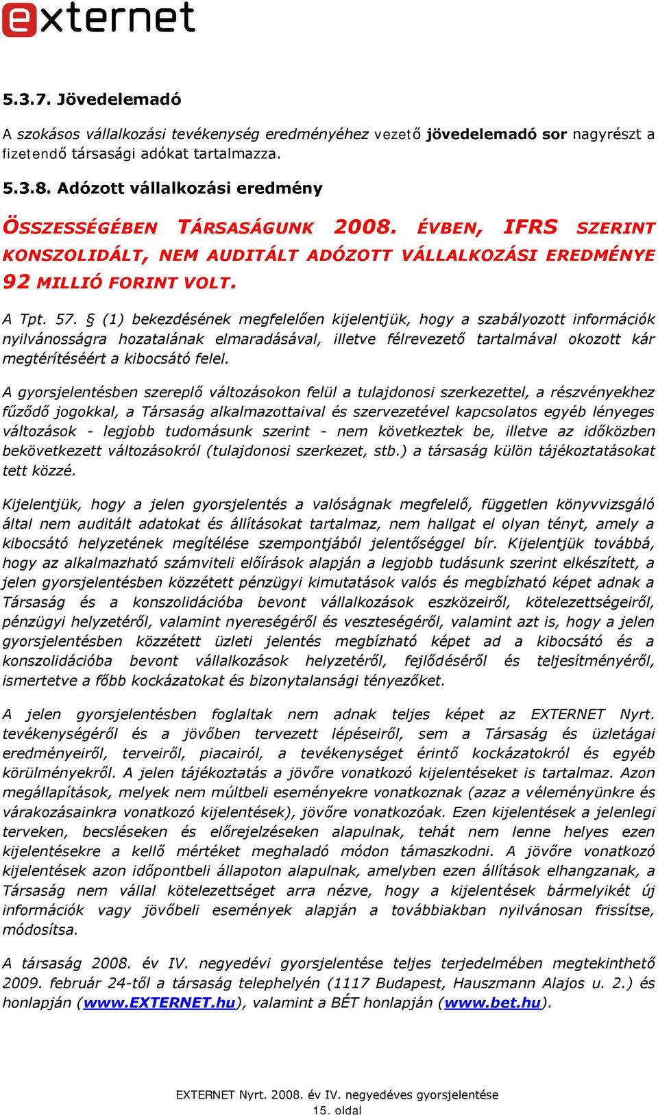 (1) bekezdésének megfelelően kijelentjük, hogy a szabályozott információk nyilvánosságra hozatalának elmaradásával, illetve félrevezető tartalmával okozott kár megtérítéséért a kibocsátó felel.