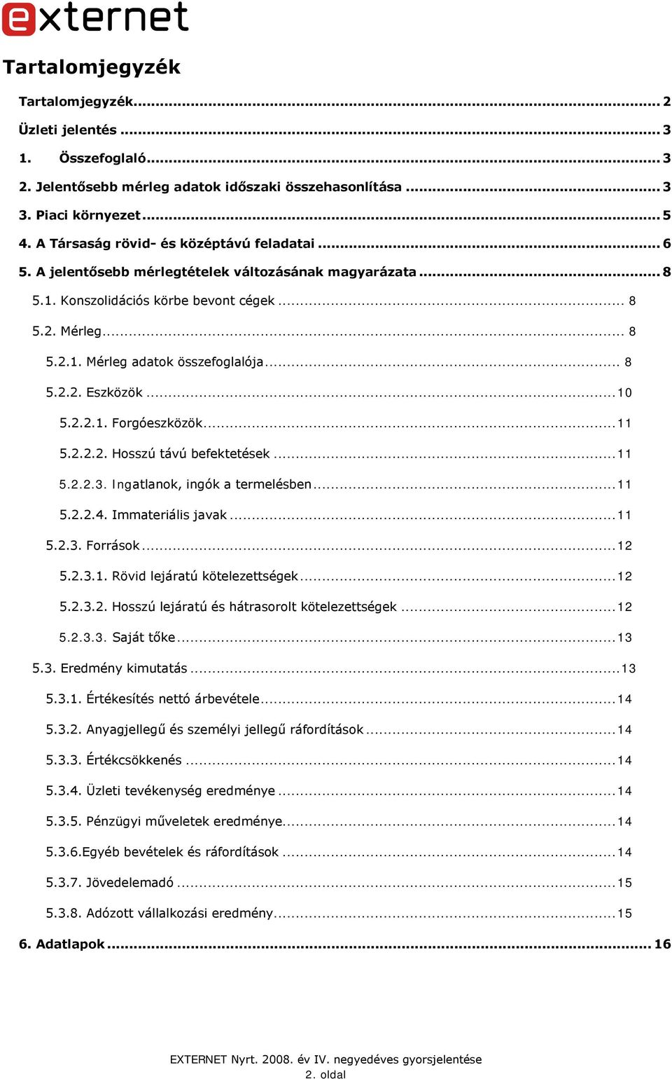 .. 8 5.2.2. Eszközök... 10 5.2.2.1. Forgóeszközök... 11 5.2.2.2. Hosszú távú befektetések... 11 5.2.2.3. Ingatlanok, ingók a termelésben... 11 5.2.2.4. Immateriális javak... 11 5.2.3. Források... 12 5.