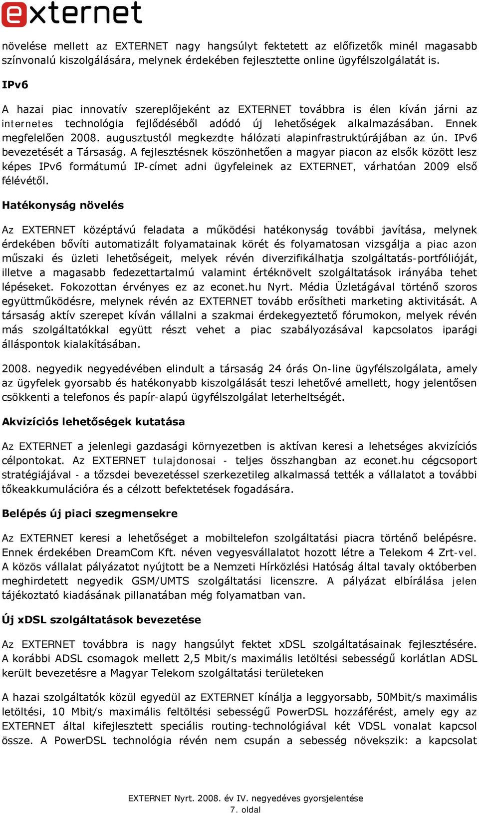 augusztustól megkezdte hálózati alapinfrastruktúrájában az ún. IPv6 bevezetését a Társaság.