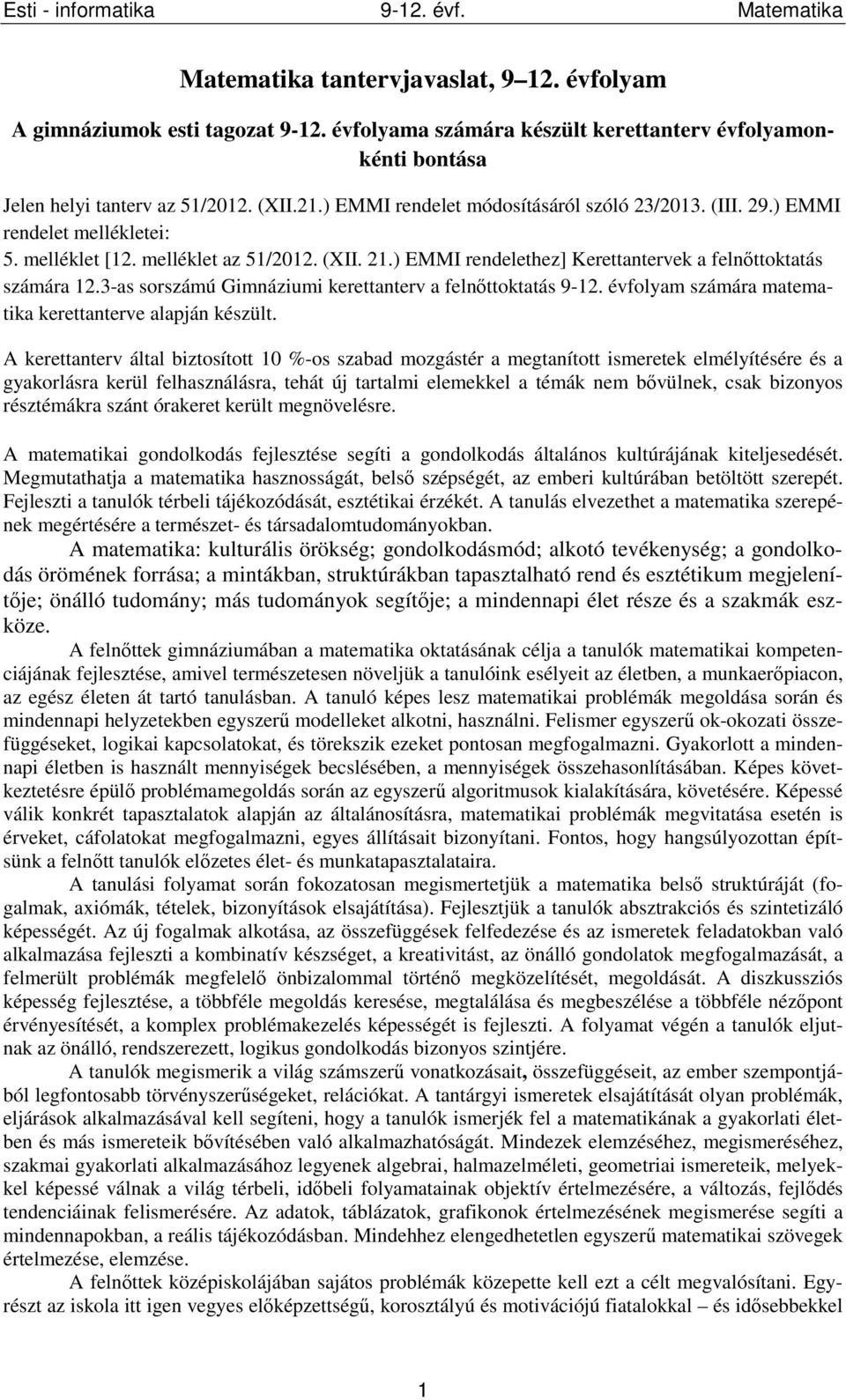 3-as sorszámú Gimnáziumi kerettanterv a felnőttoktatás 9-12. évfolyam számára matematika kerettanterve alapján készült.