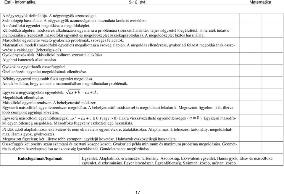 Ismeretek tudatos memorizálása (rendezett másodfokú egyenlet és megoldóképlet összekapcsolódása). A megoldóképlet biztos használata.