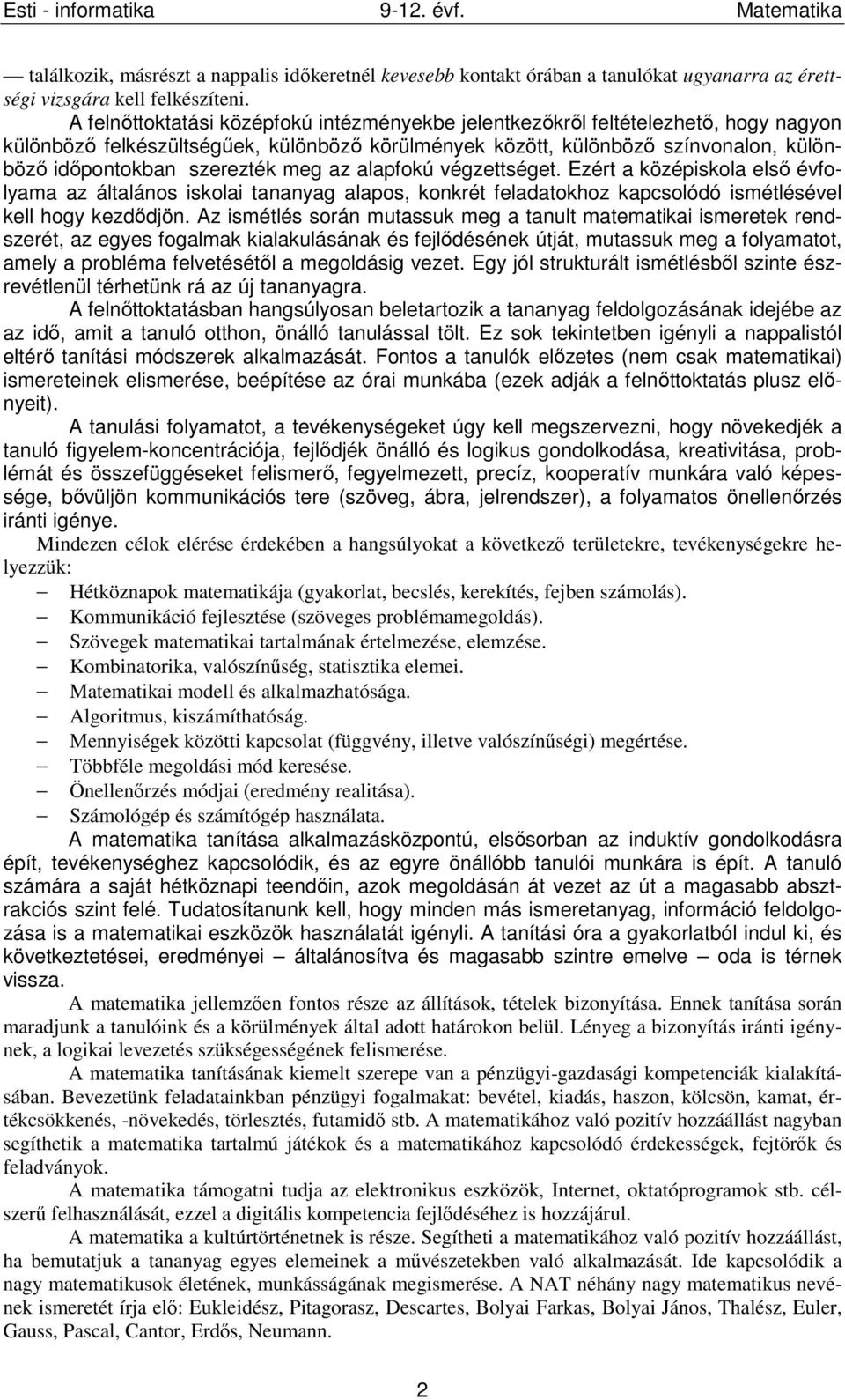 meg az alapfokú végzettséget. Ezért a középiskola első évfolyama az általános iskolai tananyag alapos, konkrét feladatokhoz kapcsolódó ismétlésével kell hogy kezdődjön.