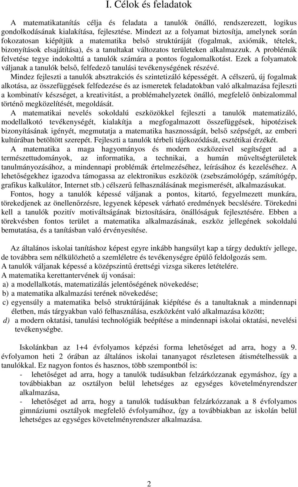 A problémák felvetése tegye indokolttá a tanulók számára a pontos fogalomalkotást. Ezek a folyamatok váljanak a tanulók belső, felfedező tanulási tevékenységének részévé.