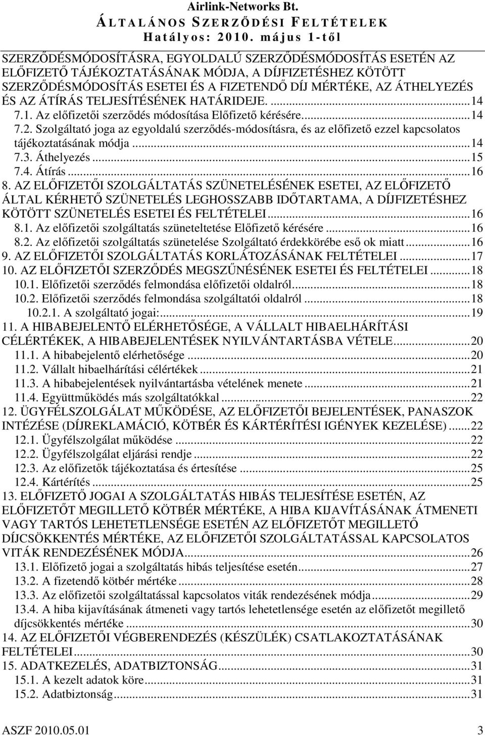 Szolgáltató joga az egyoldalú szerzdés-módosításra, és az elfizet ezzel kapcsolatos tájékoztatásának módja...14 7.3. Áthelyezés...15 7.4. Átírás...16 8.