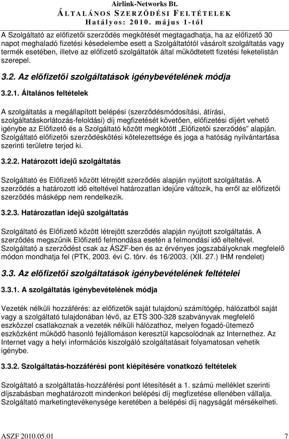 Általános feltételek A szolgáltatás a megállapított belépési (szerzdésmódosítási, átírási, szolgáltatáskorlátozás-feloldási) díj megfizetését követen, elfizetési díjért vehet igénybe az Elfizet és a