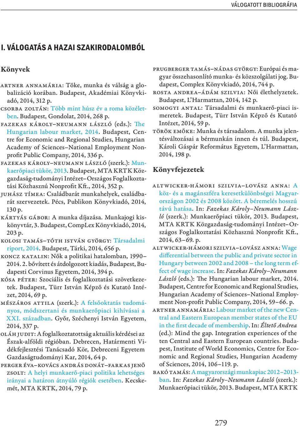 Budapest, Centre for Economic and Regional Studies, Hungarian Public Company, 2014, 336 p. Fazekas Károly Neumann László (szerk.): Munkaerőpiaci tükör, 2013.