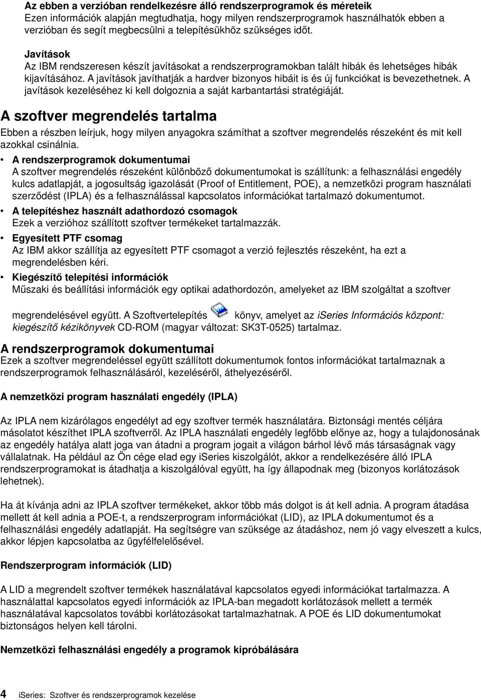 A jaítások jaíthatják a harder bizonyos hibáit is és új funkciókat is beezethetnek. A jaítások kezeléséhez ki kell dolgoznia a saját karbantartási stratégiáját.