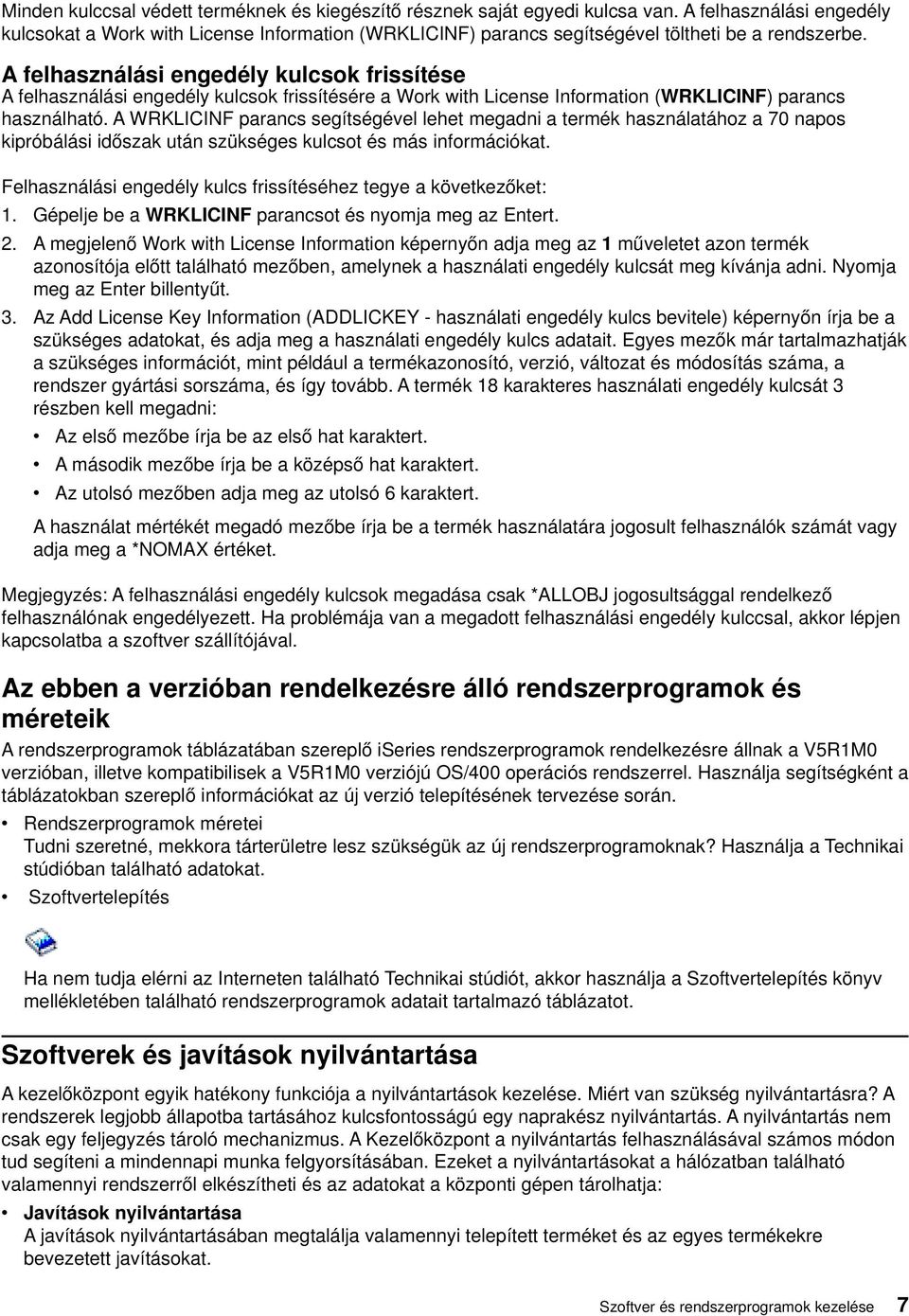 A felhasználási engedély kulcsok frissítése A felhasználási engedély kulcsok frissítésére a Work with License Information (WRKLICINF) parancs használható.