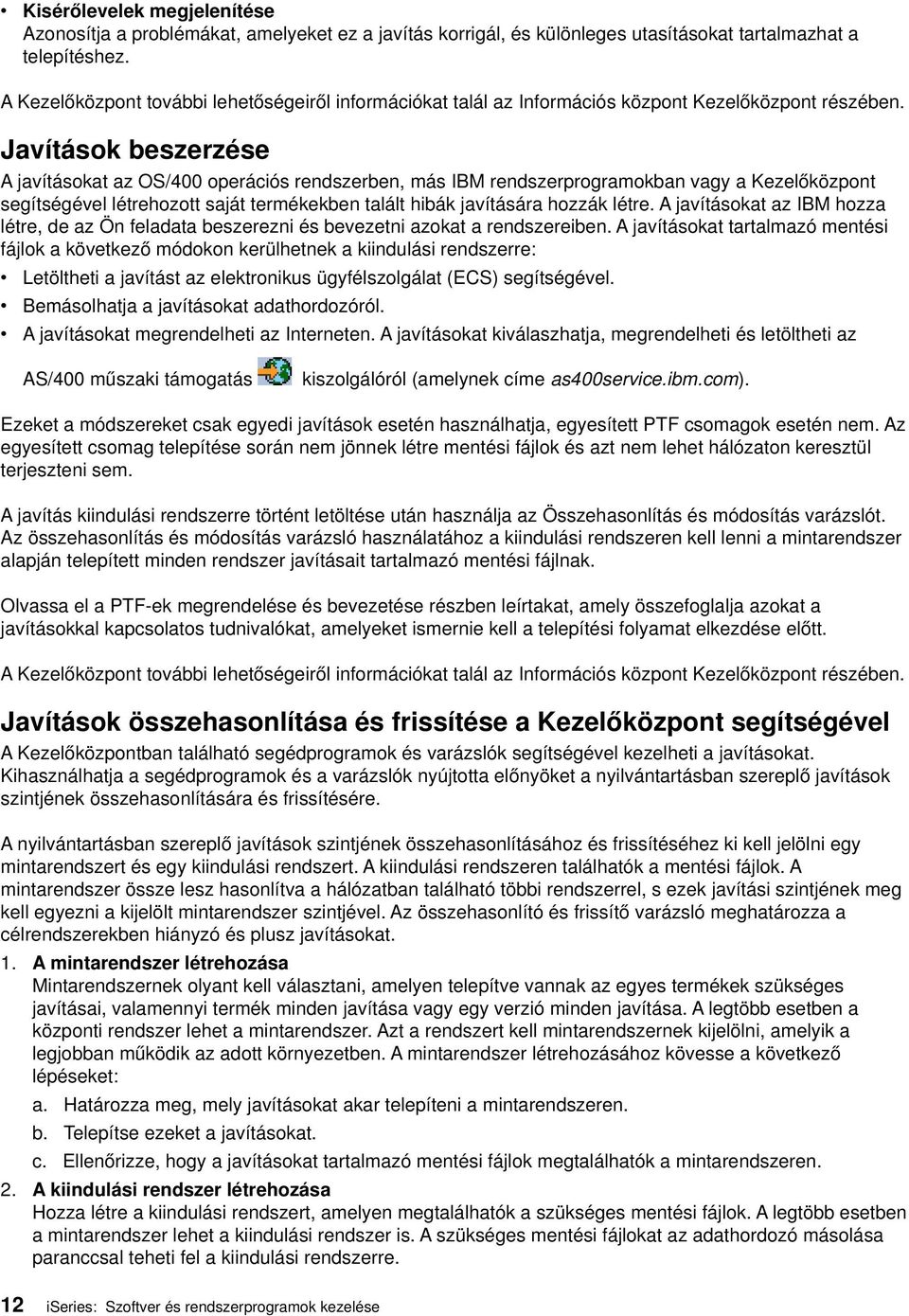 Jaítások beszerzése A jaításokat az OS/400 operációs rendszerben, más IBM rendszerprogramokban agy a Kezelőközpont segítségéel létrehozott saját termékekben talált hibák jaítására hozzák létre.