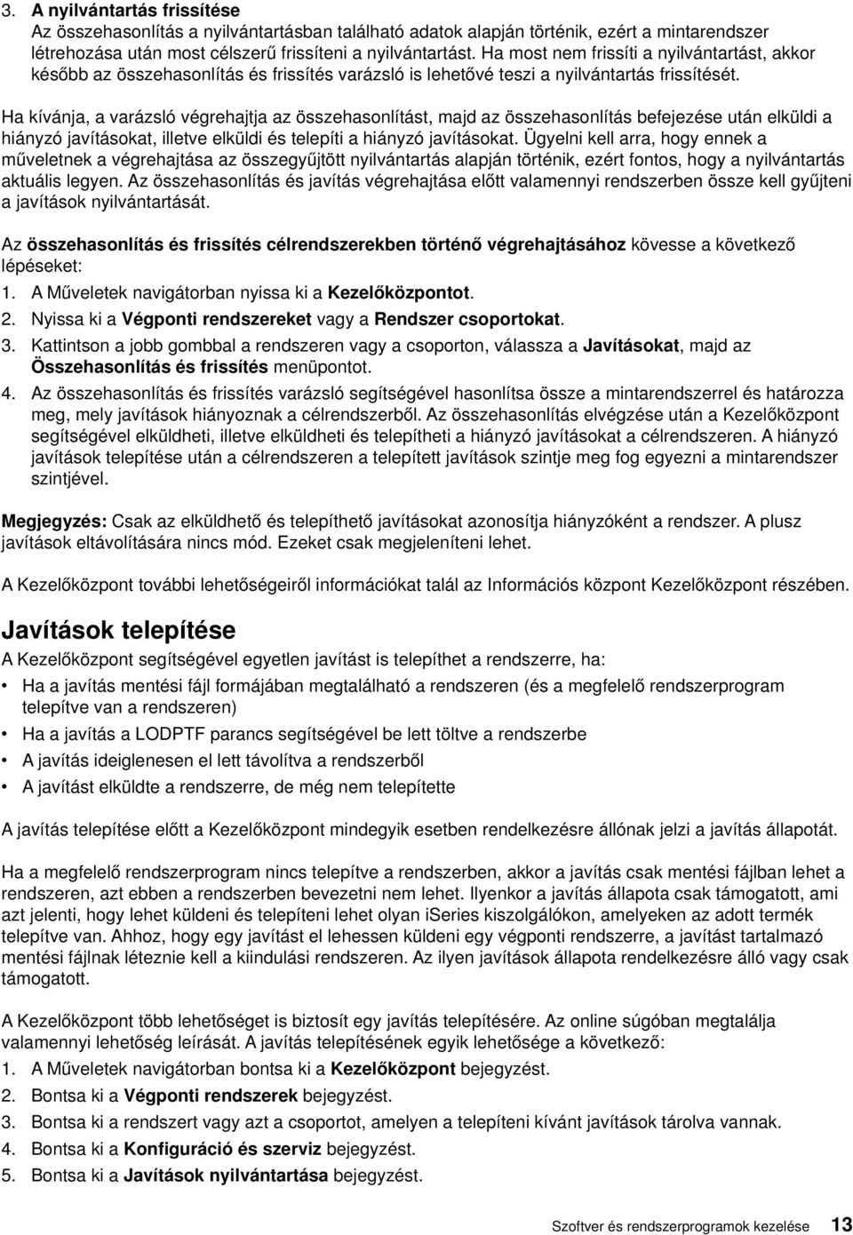 Ha kíánja, a arázsló égrehajtja az összehasonlítást, majd az összehasonlítás befejezése után elküldi a hiányzó jaításokat, illete elküldi és telepíti a hiányzó jaításokat.