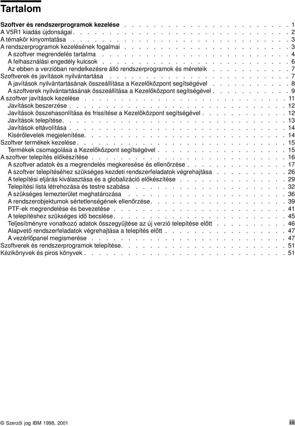 ......................... 6 Az ebben a erzióban rendelkezésre álló rendszerprogramok és méreteik........... 7 Szofterek és jaítások nyilántartása.