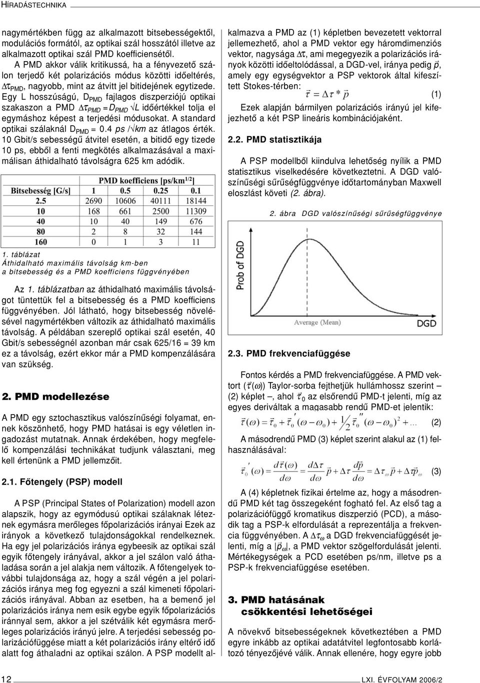 Egy L hosszúságú, D PMD fajlagos diszperziójú optikai szakaszon a PMD τ PMD =D PMD L idôértékkel tolja el egymáshoz képest a terjedési módusokat. A standard optikai szálaknál D PMD = 0.