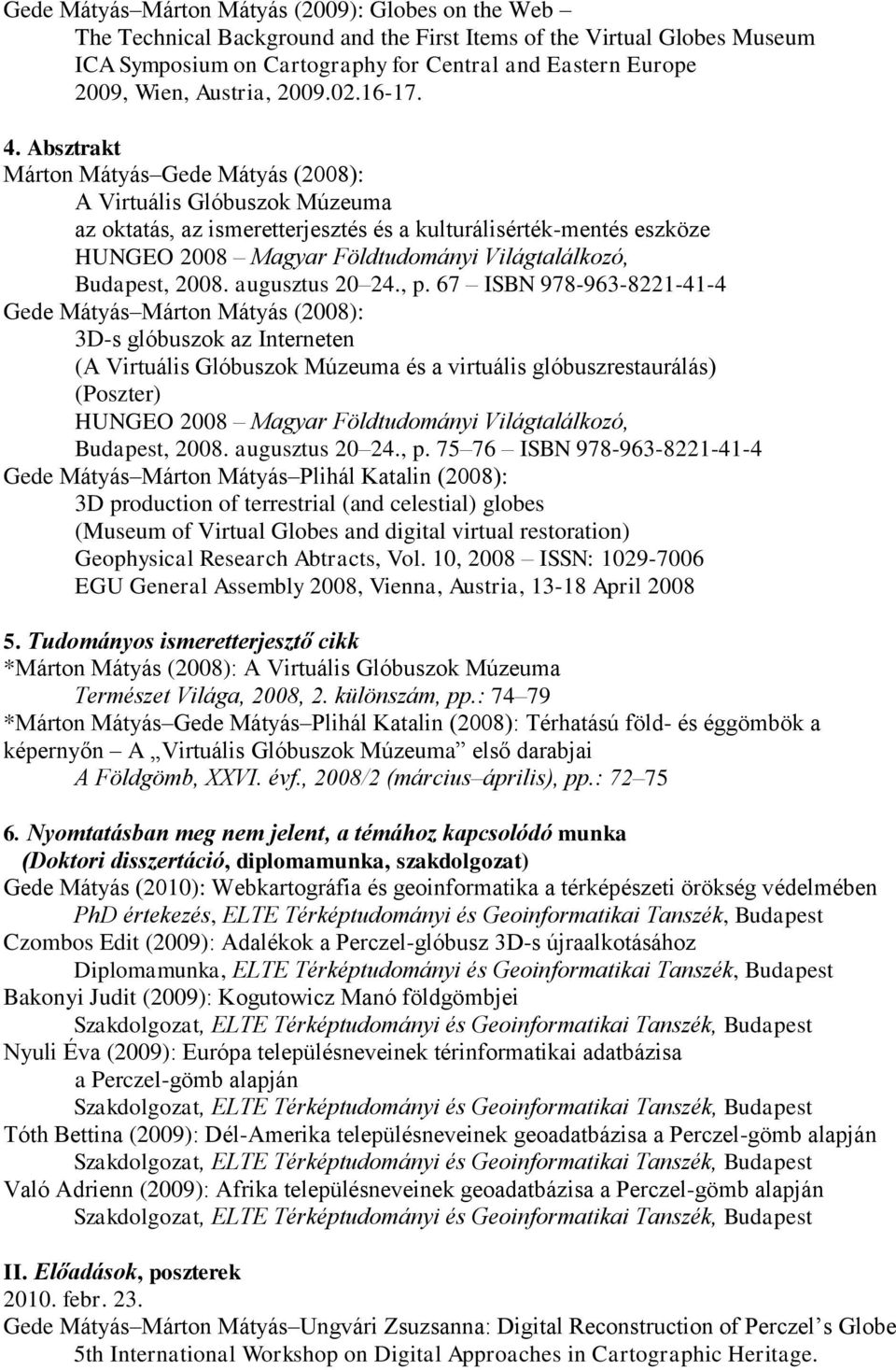 Absztrakt Márton Mátyás Gede Mátyás (2008): A Virtuális Glóbuszok Múzeuma az oktatás, az ismeretterjesztés és a kulturálisérték-mentés eszköze HUNGEO 2008 Magyar Földtudományi Világtalálkozó,