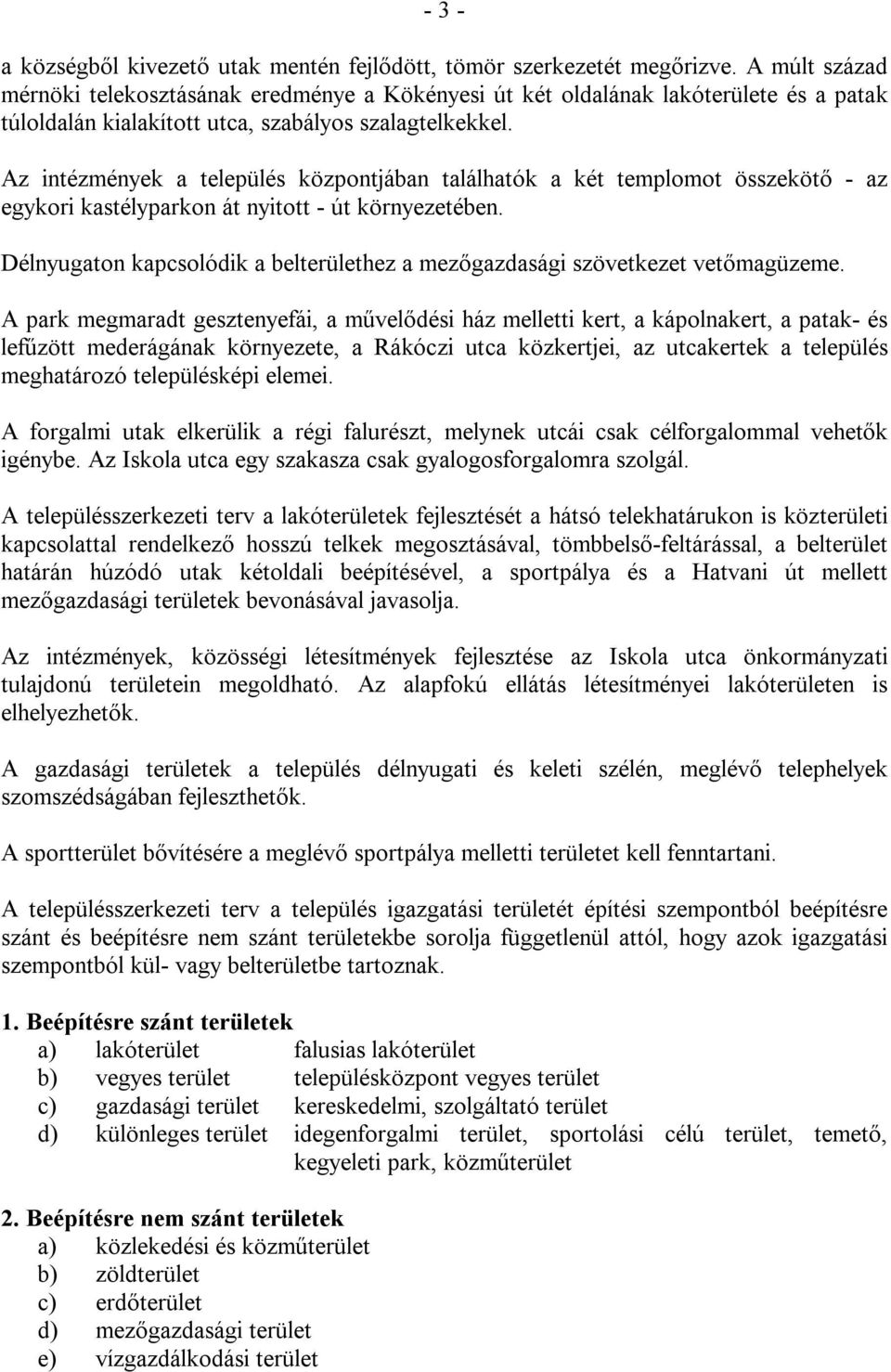 Az intézmények a település központjában találhatók a két templomot összekötő - az egykori kastélyparkon át nyitott - út környezetében.