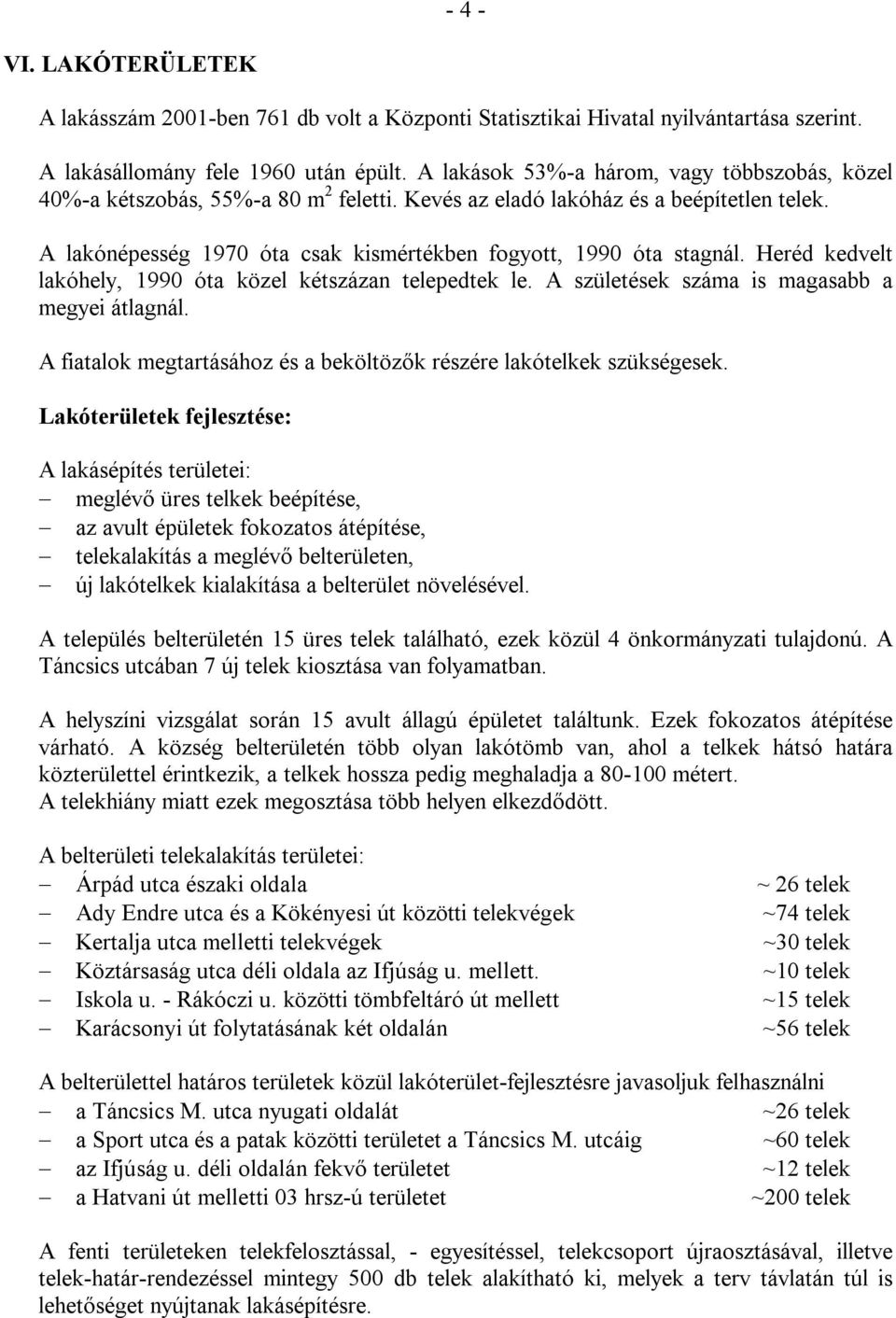 Heréd kedvelt lakóhely, 1990 óta közel kétszázan telepedtek le. A születések száma is magasabb a megyei átlagnál. A fiatalok megtartásához és a beköltözők részére lakótelkek szükségesek.