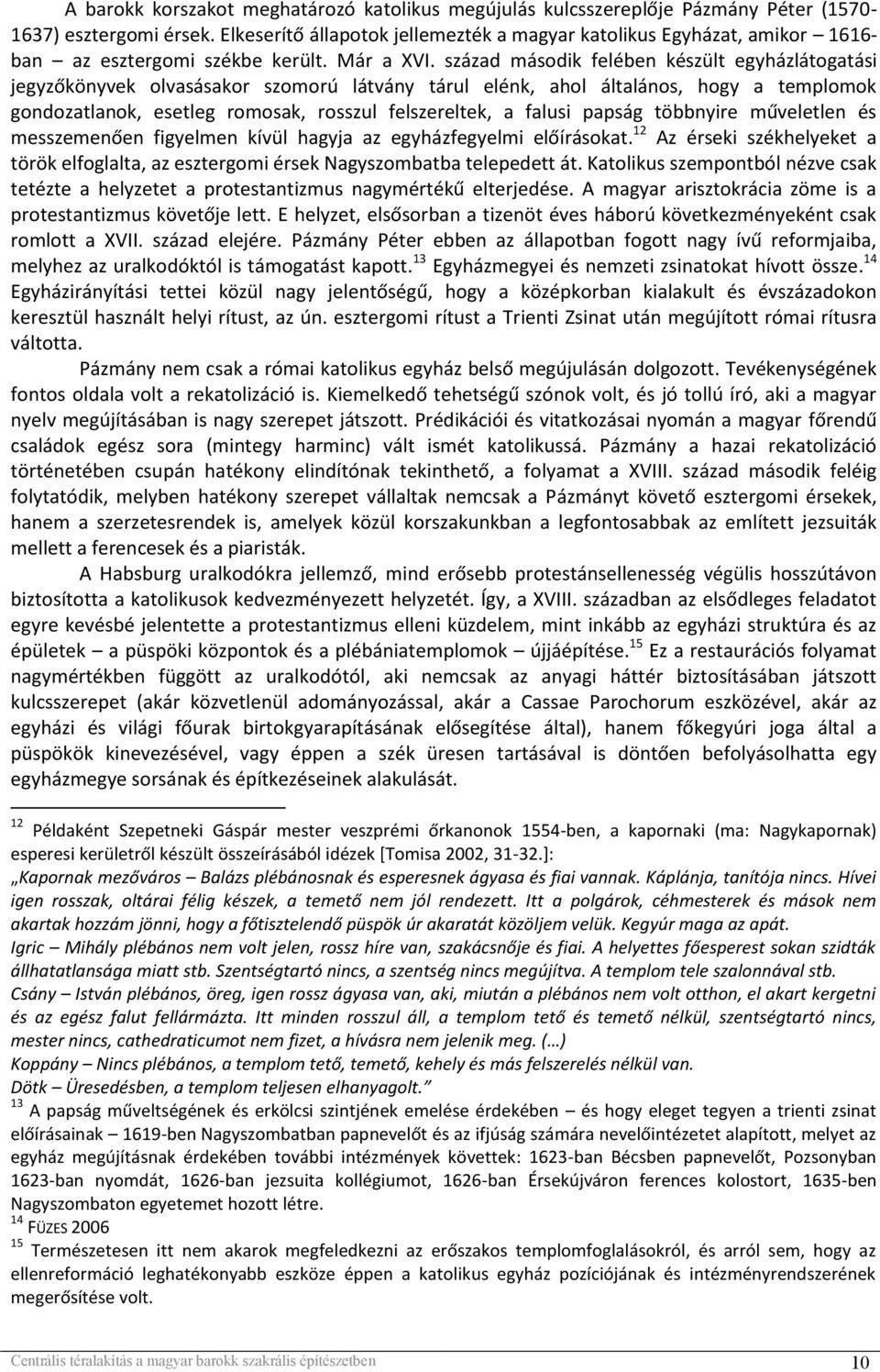 század második felében készült egyházlátogatási jegyzőkönyvek olvasásakor szomorú látvány tárul elénk, ahol általános, hogy a templomok gondozatlanok, esetleg romosak, rosszul felszereltek, a falusi