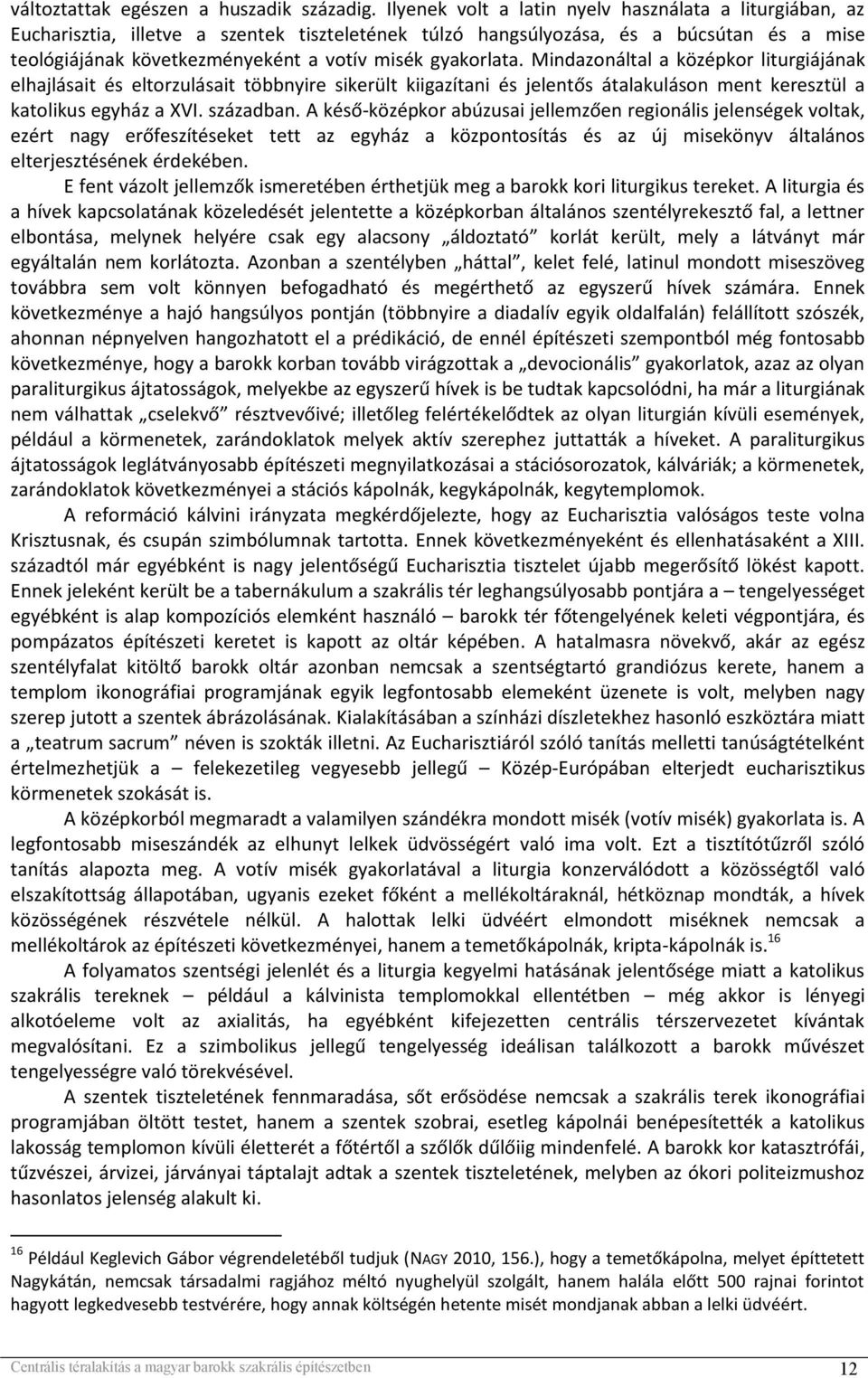 gyakorlata. Mindazonáltal a középkor liturgiájának elhajlásait és eltorzulásait többnyire sikerült kiigazítani és jelentős átalakuláson ment keresztül a katolikus egyház a XVI. században.