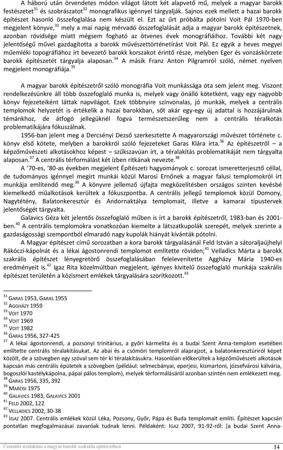 Ezt az űrt próbálta pótolni Voit Pál 1970-ben megjelent könyve, 33 mely a mai napig mérvadó összefoglalását adja a magyar barokk építészetnek, azonban rövidsége miatt mégsem fogható az ötvenes évek