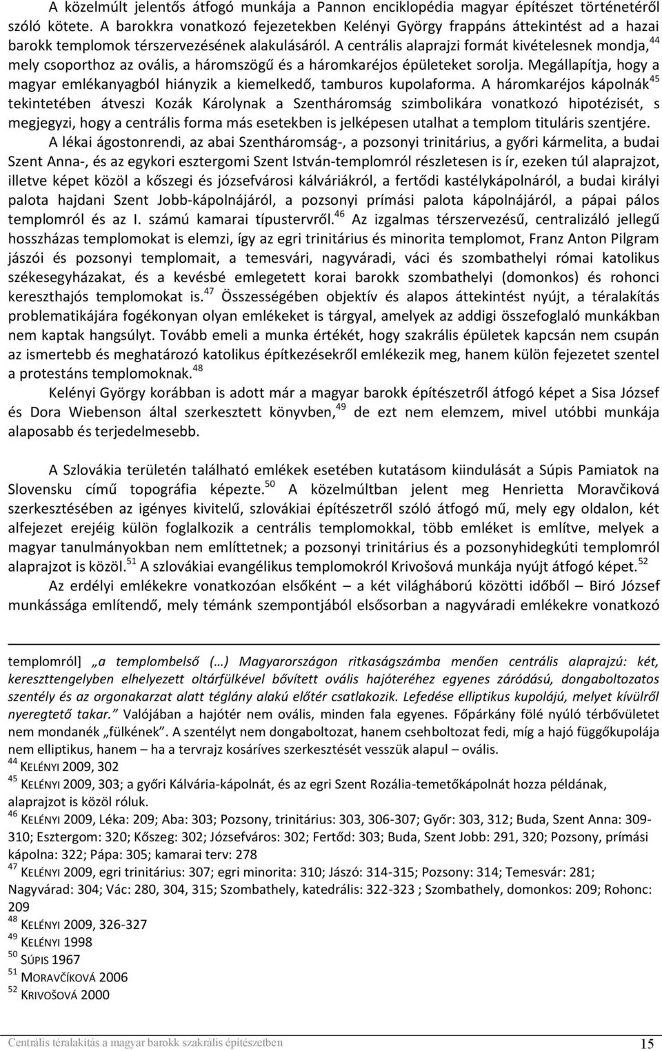 A centrális alaprajzi formát kivételesnek mondja, 44 mely csoporthoz az ovális, a háromszögű és a háromkaréjos épületeket sorolja.